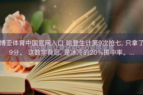 博亚体育中国官网入口 哈登生计第9次抢七， 只拿了9分。 这数字背后， 是冰冷的20%掷中率。...