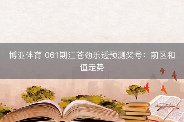 博亚体育 061期江苍劲乐透预测奖号:前区和值走势