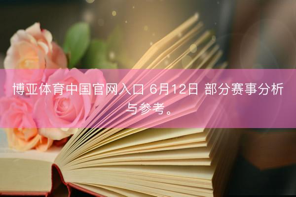 博亚体育中国官网入口 6月12日 部分赛事分析与参考。