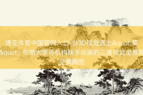 博亚体育中国官网入口 当3D视觉遇上"菜谱": 布朗大学等机构联手绘画的三维视觉全景舆图